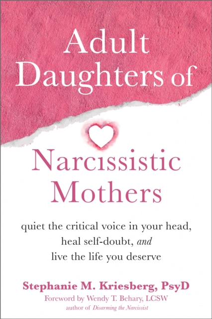 Adult Daughters of Narcissistic Mothers : Quiet the Critical Voice in Your Head, Heal Self-Doubt, and Live the Life You Deserve, Paperback / softback Book