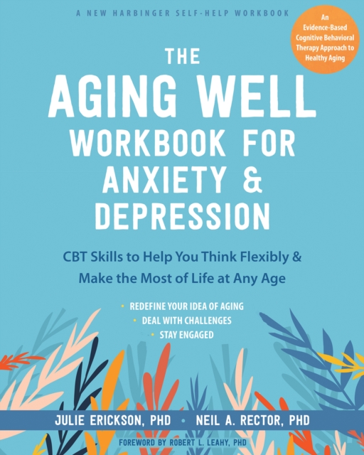 Aging Well Workbook for Anxiety and Depression : CBT Skills to Help You Think Flexibly and Make the Most of Life at Any Age, PDF eBook