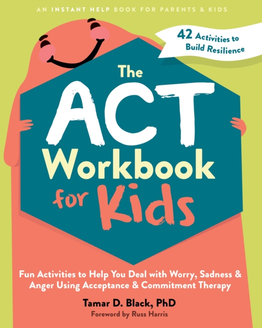 ACT Workbook for Kids : Fun Activities to Help You Deal with Worry, Sadness, and Anger Using Acceptance and Commitment Therapy, PDF eBook