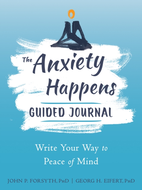 Anxiety Happens Journal : Mindfulness & Acceptance Skills to End Worry & Find Calm, Paperback / softback Book