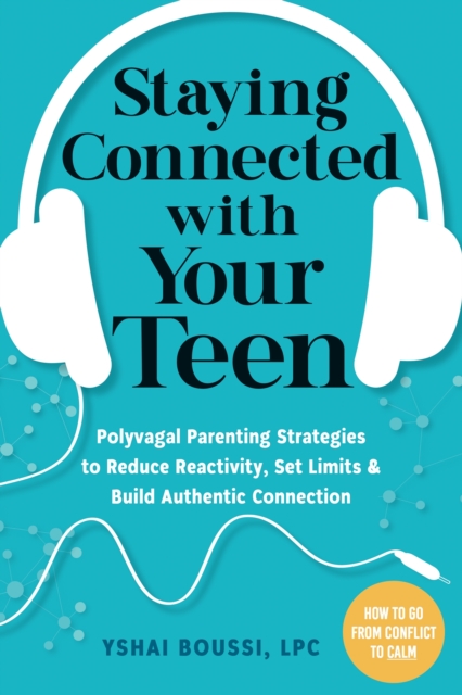 Staying Connected with Your Teen : Polyvagal Parenting Strategies to Reduce Reactivity, Set Limits, and Build Authentic Connection, Paperback / softback Book