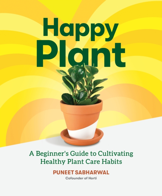 Happy Plant : A Beginner's Guide to Cultivating Healthy Plant Care Habits, EPUB eBook