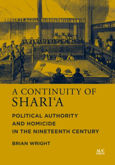 A Continuity of Shari'a : Political Authority and Homicide in the Nineteenth Century, PDF eBook