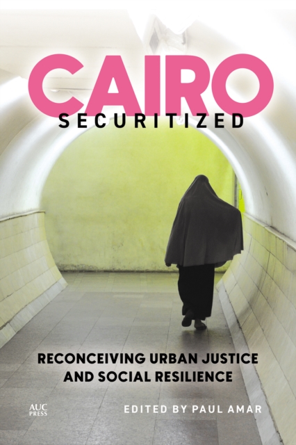 Cairo Securitized : Reconceiving Urban Justice and Social Resilience, EPUB eBook