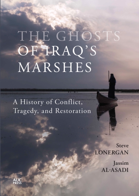 The Ghosts of Iraq's Marshes : A History of Conflict, Tragedy, and Restoration, Hardback Book