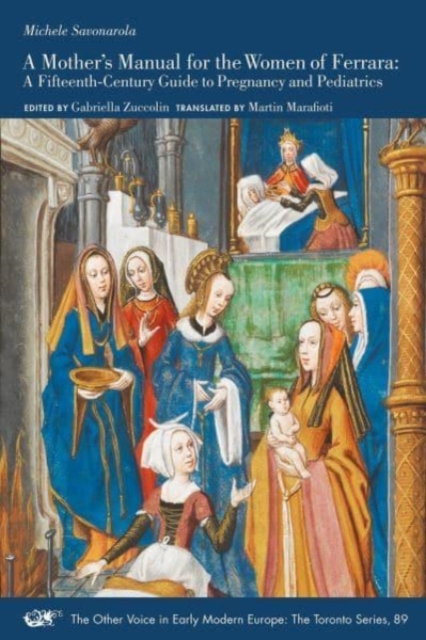 A Mother's Manual for the Women of Ferrara - A Fifteenth-Century Guide to Pregnancy and Pediatrics, Paperback / softback Book