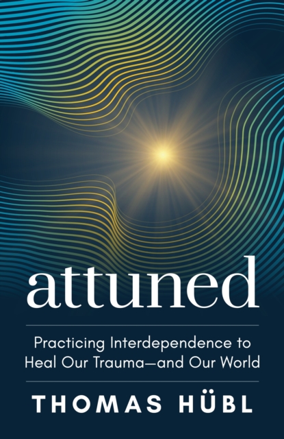 Attuned : Practicing Interdependence to Heal Our Trauma—and Our World, Hardback Book