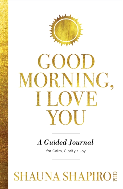 Good Morning, I Love You : A Guided Journal for Calm, Clarity, and Joy, Paperback / softback Book