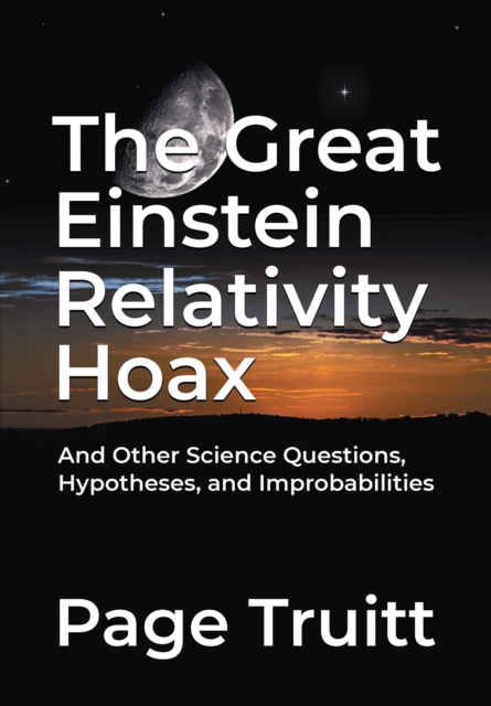 The Great Einstein Relativity Hoax and Other Science Questions, Hypotheses, and Improbabilities, EPUB eBook