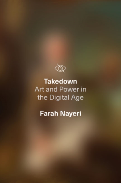 Takedown : Art and Power in the Digital Age, Hardback Book