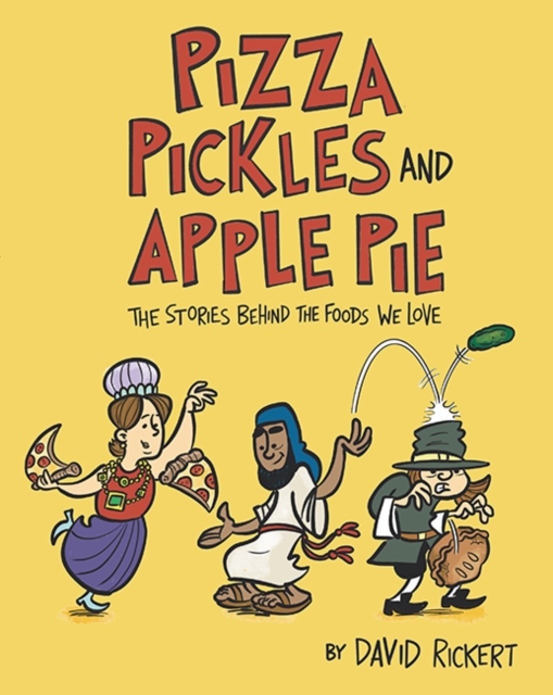 Pizza, Pickles, and Apple Pie : The Stories Behind the Foods We Love, Hardback Book