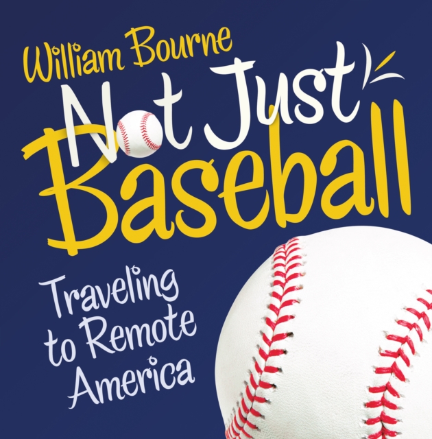 Not Just Baseball : Traveling to Remote America, EPUB eBook