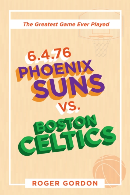 6.4.76 Phoenix Suns Vs. Boston Celtics : The Greatest Game Ever Played, EPUB eBook