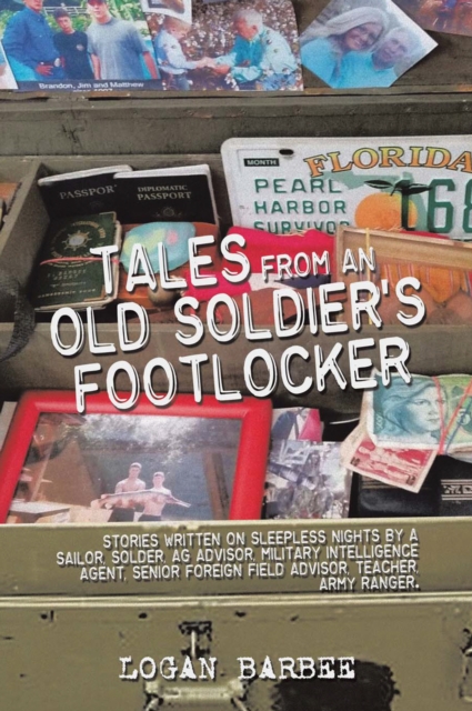 Tales from an Old Soldier's Footlocker : Stories written on Sleepless nights by a Sailor,  Soldier, AG Advisor, Military  Intelligence Agent, Senior Foreign Field Advisor, Teacher, Army Ranger. Logan, EPUB eBook