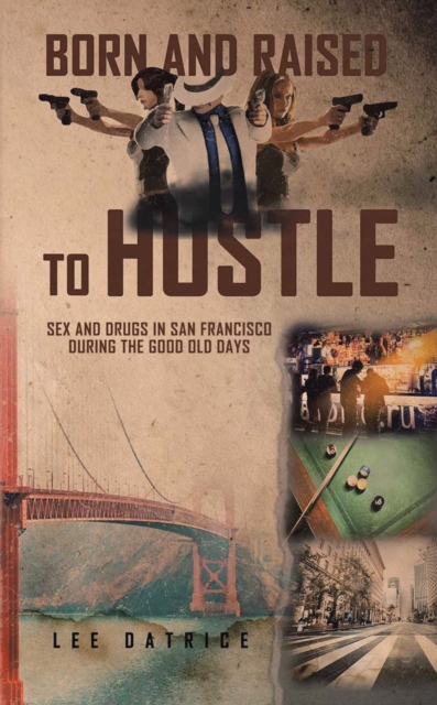 Born and Raised to Hustle : Sex and Drugs in San Francisco during the Good Old Days, EPUB eBook