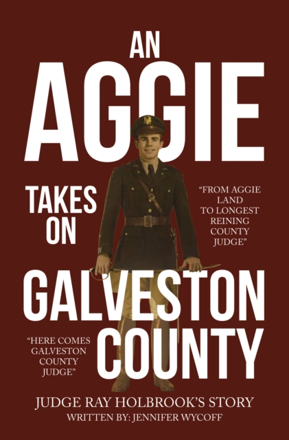 An Aggie Takes On Galveston County : From Aggie Land to Longest Reigning County Judge-Here Comes Galveston County Judge, EPUB eBook