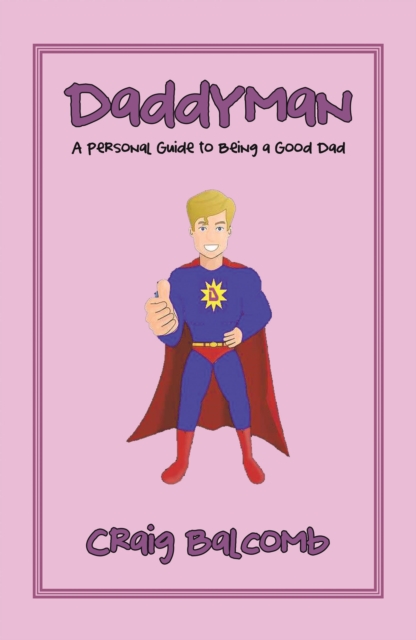 Daddyman : A Personal Guide to Being a Good Dad, EPUB eBook