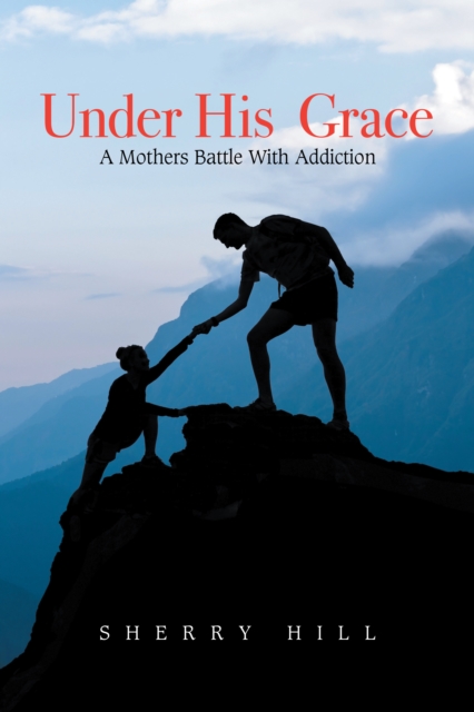 Under His  Grace : A Mothers Battle with Addiction, EPUB eBook