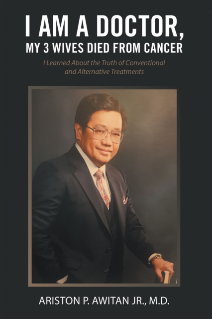 I Am a Doctor, My 3 Wives Died from Cancer : I Learned About the Truth of Conventional and Alternative Treatments, EPUB eBook