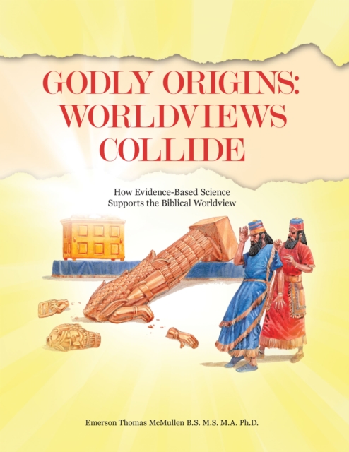 Godly Origins: Worldviews Collide : How Evidence-Based Science Supports the Biblical Worldview, EPUB eBook