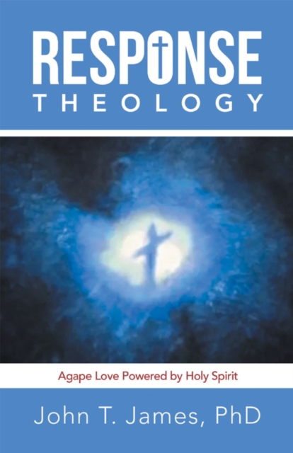 Response Theology : Agape Love Powered by Holy Spirit, EPUB eBook