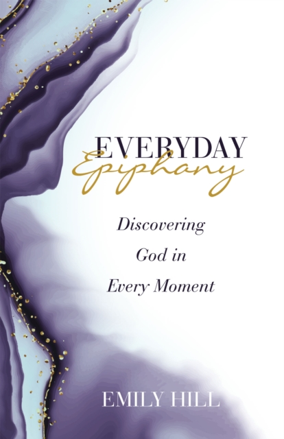 Everyday Epiphany : Discovering God in Every Moment, EPUB eBook