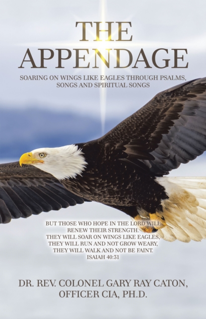 The Appendage : Soaring on Wings Like Eagles Through Psalms, Songs and Spiritual Songs, EPUB eBook