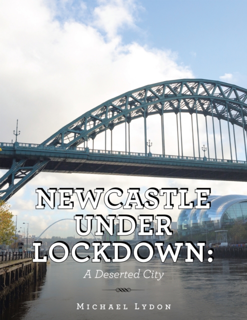Newcastle Under Lockdown: a Deserted City, EPUB eBook