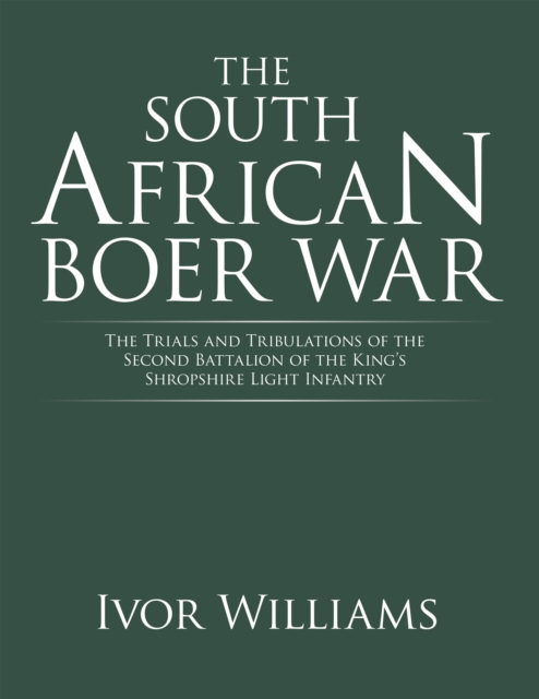 The South African Boer War : The Trials and Tribulations of the Second Battalion of the King's Shropshire Light Infantry, EPUB eBook