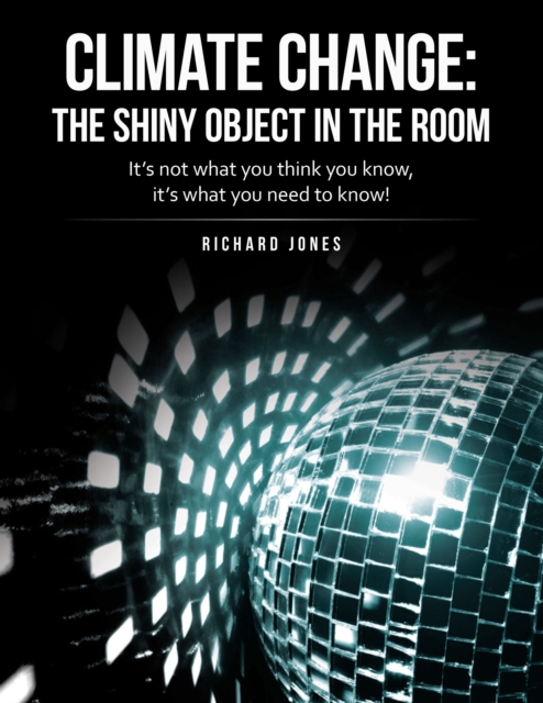 Climate Change: the Shiny Object in the Room : It's Not What You Think You Know, It's What You Need to Know!, EPUB eBook
