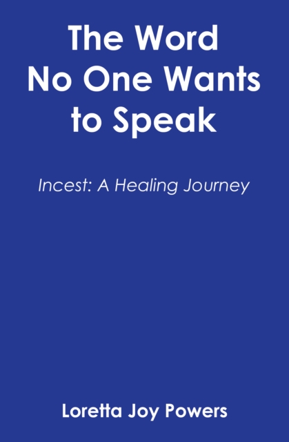 The Word No One Wants to Speak : Incest: A Healing Journey, EPUB eBook