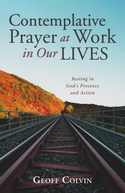 Contemplative Prayer at Work in Our Lives : Resting in God's Presence and Action, EPUB eBook