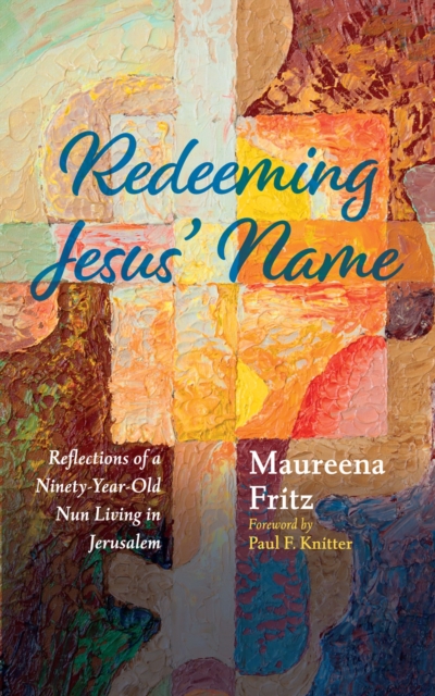 Redeeming Jesus' Name : Reflections of a Ninety-Year-Old Nun Living in Jerusalem, EPUB eBook