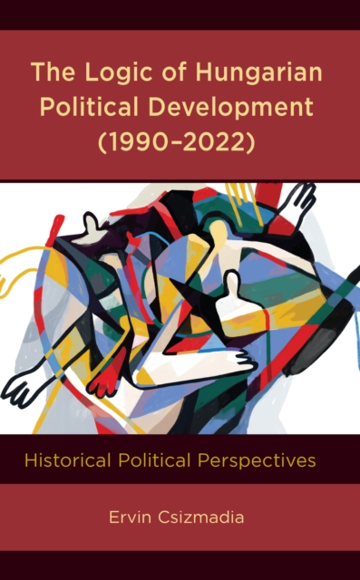 Logic of Hungarian Political Development (1990-2022) : Historical Political Perspectives, EPUB eBook