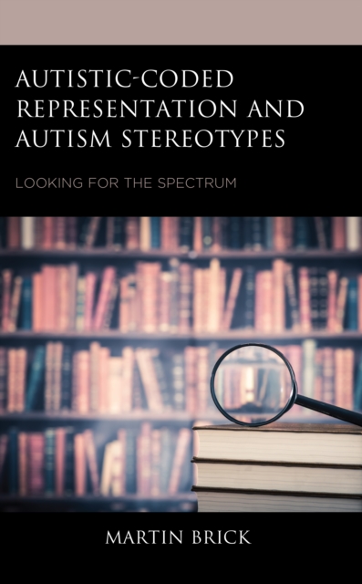 Autistic-Coded Representation and Autism Stereotypes : Looking for the Spectrum, EPUB eBook