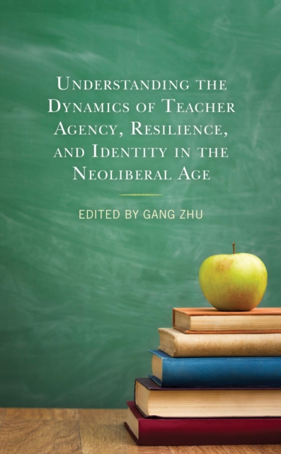 Understanding the Dynamics of Teacher Agency, Resilience, and Identity in the Neoliberal Age, EPUB eBook
