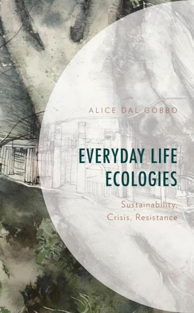 Everyday Life Ecologies : Sustainability, Crisis, Resistance, EPUB eBook
