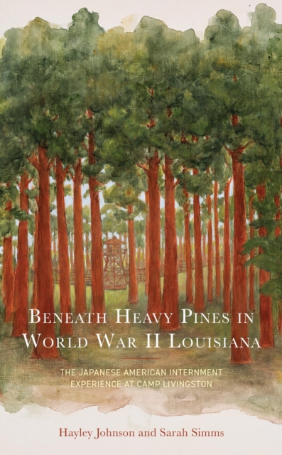 Beneath Heavy Pines in World War II Louisiana : The Japanese American Internment Experience at Camp Livingston, EPUB eBook
