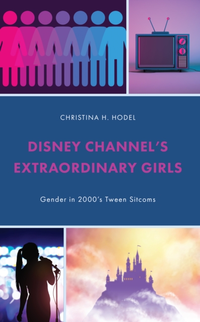 Disney Channel's Extraordinary Girls : Gender in 2000's Tween Sitcoms, EPUB eBook