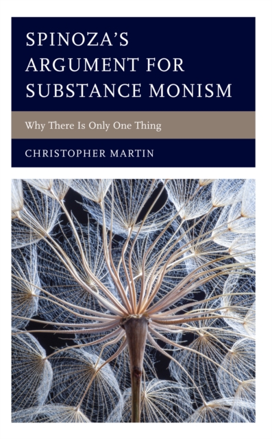 Spinoza's Argument for Substance Monism : Why There Is Only One Thing, EPUB eBook