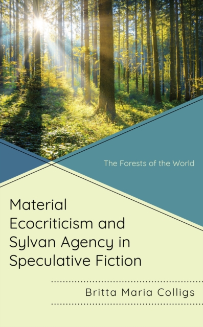 Material Ecocriticism and Sylvan Agency in Speculative Fiction : The Forests of the World, EPUB eBook