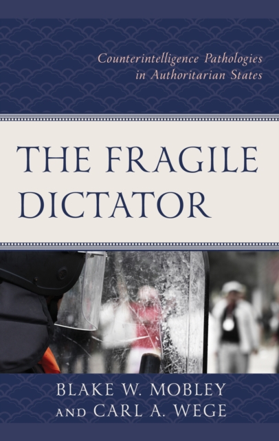 Fragile Dictator : Counterintelligence Pathologies in Authoritarian States, EPUB eBook