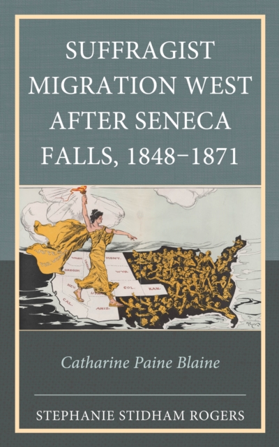 Suffragist Migration West after Seneca Falls, 1848-1871 : Catharine Paine Blaine, EPUB eBook