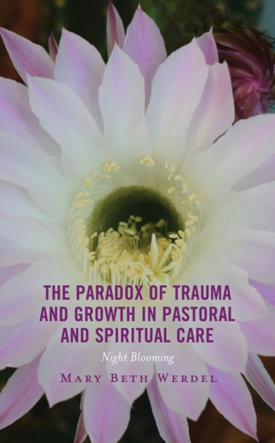 Paradox of Trauma and Growth in Pastoral and Spiritual Care : Night Blooming, EPUB eBook