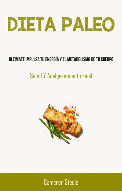 Dieta Paleo: Ultimate Impulsa Tu Energia Y El Metabolismo De Tu Cuerpo : (Salud Y Adelgazamiento Facil), EPUB eBook