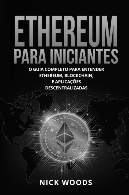 Ethereum Para Iniciantes : O Guia Completo Para Entender Ethereum, Blockchain, E Aplicacoes Descentralizadas, EPUB eBook