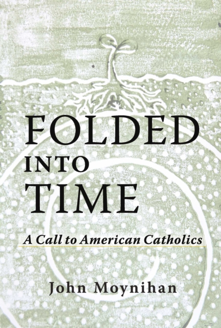 Folded Into Time : A Call To American Catholics, EPUB eBook