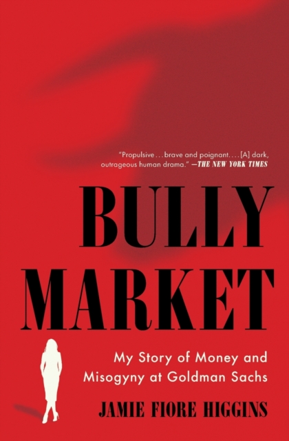 Bully Market : My Story of Money and Misogyny at Goldman Sachs, Paperback / softback Book