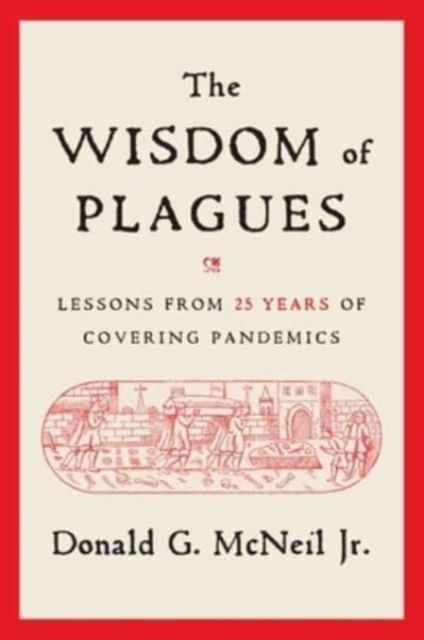 The Wisdom of Plagues : Lessons from 25 Years of Covering Pandemics, Hardback Book