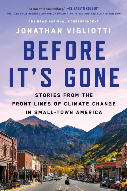 Before It's Gone : Stories from the Front Lines of Climate Change in Small-Town America, EPUB eBook